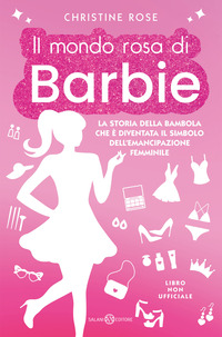 MONDO ROSA DI BARBIE - LA STORIA DELLA BAMBOLA CHE E\' DIVENTATA IL SIMBOLO DELL\'EMANCIPAZIONE