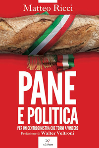 PANE E POLITICA - PER UN CENTROSINISTRA CHE TORNI A VINCERE
