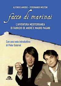 FACCE DI MARINAI - L\'AVVENTURA MEDITERRANEA DI FABRIZIO DE ANDRE\' E MAURO PAGANI