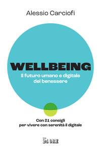 WELLBEING IL FUTURO UMANO E DIGITALE DEL BENESSERE - CON 21 CONSIGLI PER VIVERE CON SERENITA\'