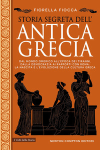 STORIA SEGRETA DELL\'ANTICA GRECIA - DAL MONDO OMERICO ALL\'EPOCA DEI TIRANNI DALLA DEMOCRAZIA AI