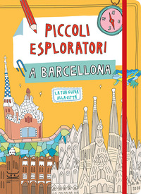 PICCOLI ESPLORATORI A BARCELLONA - LA TUA GUIDA ALLA CITTA\'