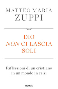 DIO NON CI LASCIA SOLI - RIFLESSIONI DI UN CRISTIANO IN UN MONDO IN CRISI