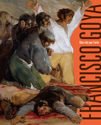 FRANCISCO GOYA UNA VITA PER L\'ARTE