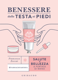 BENESSERE DALLA TESTA AI PIEDI - SALUTE E BELLEZZA A PORTATA DI MANO