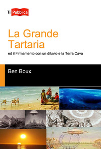 GRANDE TARTARIA ED IL FIRMAMENTO CON UN DILUVIO E LA TERRA CAVA (LA)