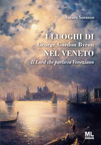 LUOGHI DI GEORGE GORDON BYRON NEL VENETO - IL LORD CHE PARLAVA VENEZIANO