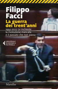 GUERRA DEI TRENT\'ANNI 1992 - 2022 LE INCHIESTE LA RIVOLUZIONE MANCATA E IL PASSATO CHE NON PASSA