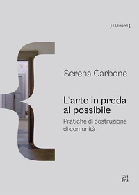 ARTE IN PREDA AL POSSIBILE. PRATICHE DI COSTRUZIONE DI COMUNITA\'