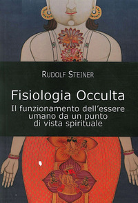 FISIOLOGIA OCCULTA. IL FUNZIONAMENTO DELL\'ESSERE UMANO DA UN PUNTO DI VISTA SPIRITUALE