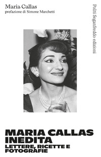 MARIA CALLAS INEDITA. LETTERE - RICETTE E FOTOGRAFIE