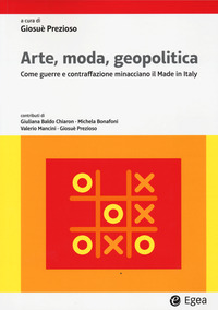ARTE MODA GEOPOLITICA - COME GUERRE E CONTRAFFAZIONE MINACCIANO IL MADE IN ITALY