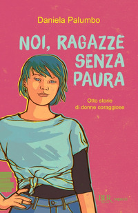 NOI RAGAZZE SENZA PAURA - OTTO STORIE DI DONNE CORAGGIOSE