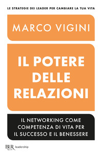 POTERE DELLE RELAZIONI - IL NETWORKING COME COMPETENZA DI VITA PER IL SUCCESSO E IL BENESSERE