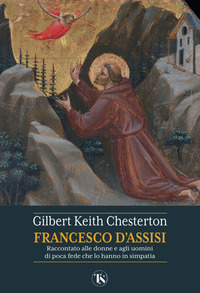 SAN FRANCESCO D\'ASSISI. RACCONTATO ALLE DONNE E AGLI UOMINI DI POCA FEDE CHE LO HANNO IN SIMPATIA
