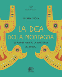 DEA DELLA MONTAGNA - LE GRANDI MADRI E LA RESISTENZA ALL\'IMPERO