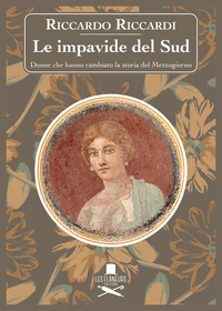 IMPAVIDE DEL SUD - DONNE CHE HANNO CAMBIATO LA STORIA DEL MEZZOGIORNO