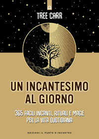 INCANTESIMO AL GIORNO - 365 FACILI INCANTI RITUALI E MAGIE PER LA VITA QUOTIDIANA