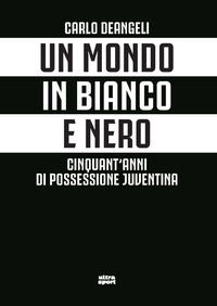 MONDO IN BIANCO E NERO - CINQUANT\'ANNI DI POSSESSIONE JUVENTINA
