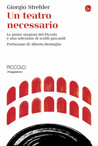 TEATRO NECESSARIO - LE PRIME STAGIONI DEL PICCOLO E UNA SELEZIONE DI SCRITTI GIOVANILI