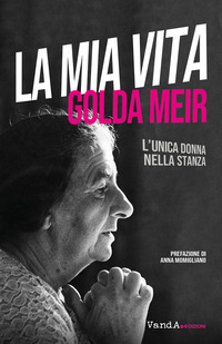 MIA VITA - GOLDA MEIR L\'UNICA DONNA NELLA STANZA