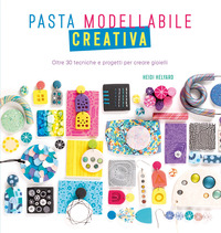 PASTA MODELLABILE CREATIVA - OLTRE 30 TECNICHE E PROGETTI PER CREARE GIOIELLI