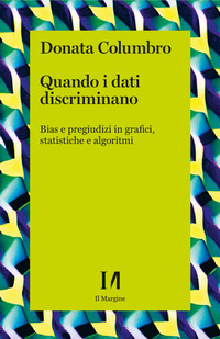 QUANDO I DATI DISCRIMINANO - BIAS E PREGIUDIZI IN GRAFICI STATISTICHE E ALGORITMI