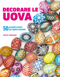 DECORARE LE UOVA - 50 PROGETTI CREATIVI PER ADULTI E BAMBINI
