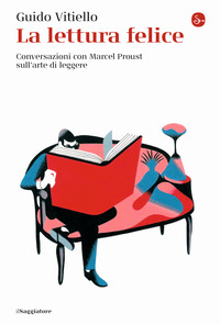 LETTURA FELICE - CONVERSAZIONI CON MARCEL PROUST SULL\'ARTE DI LEGGERE