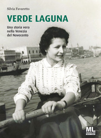 VERDE LAGUNA - UNA STORIA VERA NELLA VENEZIA DEL NOVECENTO