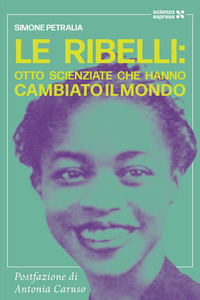 RIBELLI - OTTO SCIENZIATE CHE HANNO CAMBIATO LI MONDO