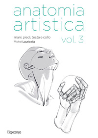 ANATOMIA ARTISTICA 3 - MANI PIEDI TESTA E COLLO