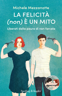 FELICITA\' NON E\' UN MITO - LIBERATI DALLA PAURA DI NON FARCELA