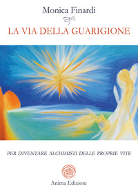 VIA DELLA GUARIGIONE - PER DIVENTARE ALCHIMISTI DELLE PROPRIE VITE