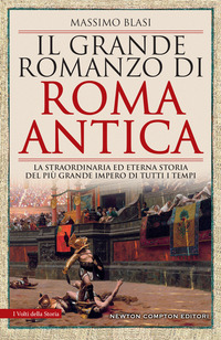 GRANDE ROMANZO DI ROMA ANTICA - LA STRAORDINARIA ED ETERNA STORIA DEL PIU\' GRANDE IMPERO DI TUTTI