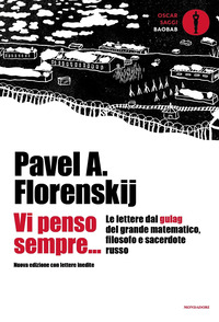 VI PENSO SEMPRE - LE LETTERE DAL GULAG DEL GRANDE MATEMATICO FILOSOFO E SACERDOTE RUSSO