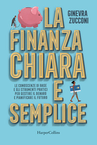 FINANZA CHIARA E SEMPLICE - LE CONOSCENZE DI BASE E GLI STRUMENTI PRATICI PER GESTIRE IL DENARO E