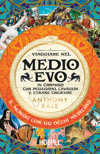 VIAGGIARE NEL MEDIOEVO - IN CAMMINO CON PELLEGRINI CAVALIERI E STRANE CREATURE