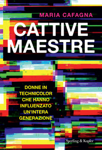 CATTIVE MAESTRE - DONNE IN TECHNICOLOR CHE HANNO INFLUENZATO UN\'INTERA GENERAZIONE