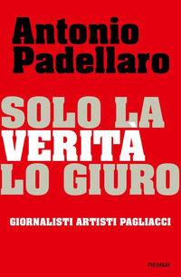 SOLO LA VERITA\' LO GIURO - GIORNALISTI ARTISTI PAGLIACCI