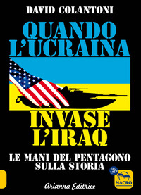 QUANDO L\'UCRAINA INVASE L\'IRAQ - LE MANI DEL PENTAGONO SULLA STORIA