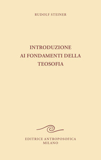 INTRODUZIONE AI FONDAMENTI DELLA TEOSOFIA - TRE CICLI DI CONFERENZE TENUTE AD HANNOVER