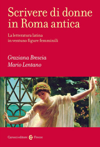 SCRIVERE DI DONNE IN ROMA ANTICA. LA LETTERATURA LATINA IN VENTUNO FIGURE FEMMINILI