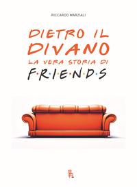 DIETRO IL DIVANO - LA VERA STORIA DI FRIENDS