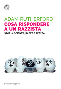 COSA RISPONDERE A UN RAZZISTA - STORIA, SCIENZA, RAZZA E REALTA\'