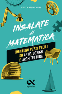 INSALATE DI MATEMATICA - TRENTUNO PEZZI FACILI SU ARTE DESIGN E ARCHITETTURA