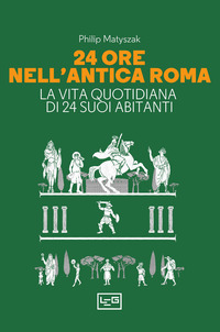 24 ORE NELL\'ANTICA ROMA - LA VITA QUOTIDIANA DI 24 SUOI ABITANTI