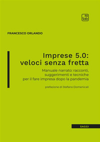 IMPRESE 5.0: VELOCI SENZA FRETTA. MANUALE NARRATO: RACCONTI, SUGGERIMENTI E TECNICHE PER IL FARE...