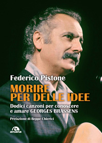 MORIRE PER DELLE IDEE - DIECI CANZONI PER CONOSCERE E AMARE GEORGES BRASSENS