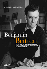 BENJAMIN BRITTEN - L\'UOMO IL COMPOSITORE, L\'INTERPRETE